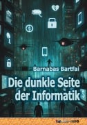 Cover-Bild zum Titel 'Die dunkle Seite der Informatik' von 'Barnabas Bartfai'