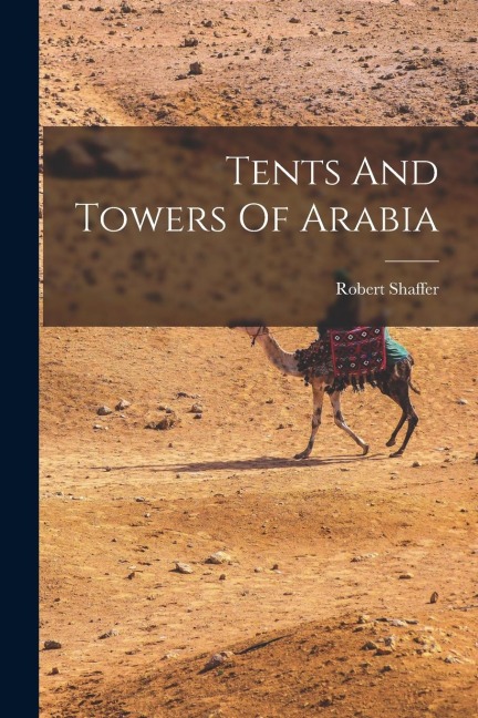 Tents And Towers Of Arabia - Robert Shaffer