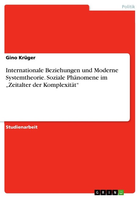 Internationale Beziehungen und Moderne Systemtheorie. Soziale Phänomene im ¿Zeitalter der Komplexität¿ - Gino Krüger