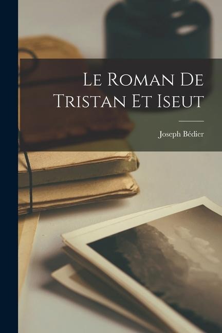 Le Roman De Tristan Et Iseut - Joseph Bédier