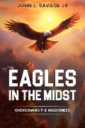 Eagles In The Midst: Overcoming the Wilderness - John Savage