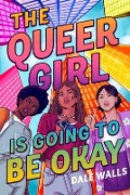 Cover-Bild zum Titel 'The Queer Girl Is Going to Be Okay' von 'Dale Walls'