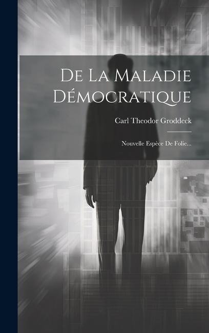 De La Maladie Démocratique: Nouvelle Espèce De Folie... - Carl Theodor Groddeck