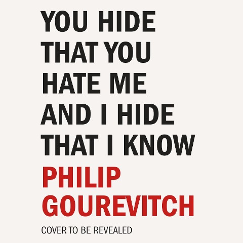 You Hide That You Hate Me and I Hide That I Know - Philip Gourevitch