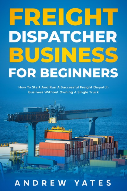 Freight Dispatcher Business for Beginners - Andrew Yates