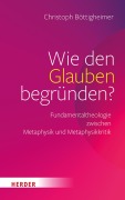 Cover-Bild zum Titel 'Wie den Glauben begründen?' von 'Christoph Böttigheimer'