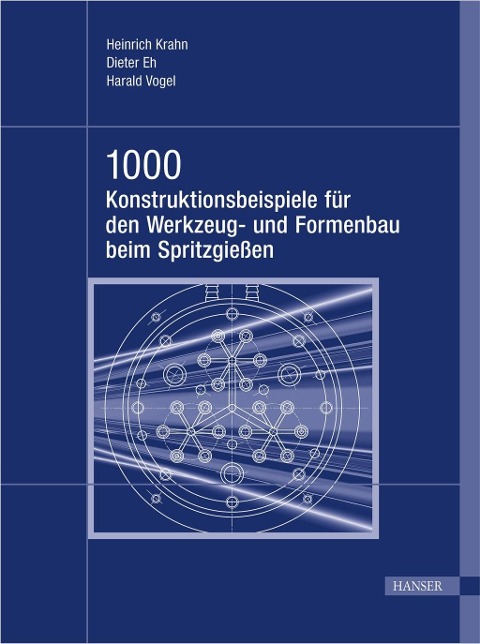 1000 Konstruktionsbeispiele für den Werkzeug- und Formenbau beim Spritzgießen - Heinrich Krahn, Dieter Eh, Harald Vogel