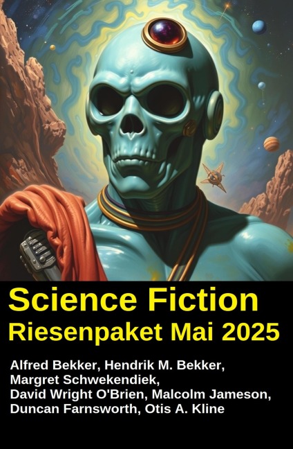 Science Fiction Riesenpaket Mai 2025 - Alfred Bekker, Hendrik M. Bekker, Margret Schwekendiek, Duncan Farnsworth, David Wright O'Brien