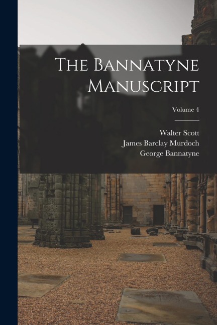 The Bannatyne Manuscript; Volume 4 - Walter Scott, David Laing, George A. Panton