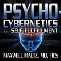 Psycho-Cybernetics and Self-Fulfillment: The Pscycho-Cybernetics Mastery Series - Maxwell Maltz