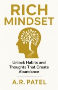 Cover-Bild zum Titel 'Rich Mindset: Unlock Habits and Thoughts That Create Abundance' von 'A. R. Patel'