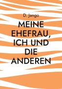 Cover-Bild zum Titel 'Meine Ehefrau, ich und die anderen' von 'D. Jango'