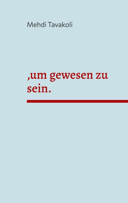 ,um gewesen zu sein. - Mehdi Tavakoli