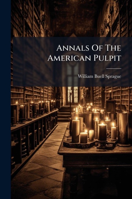 Annals Of The American Pulpit - William Buell Sprague