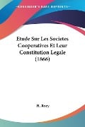 Etude Sur Les Societes Cooperatives Et Leur Constitution Legale (1866) - H. Rozy