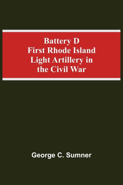 Battery D First Rhode Island Light Artillery In The Civil War - George C. Sumner