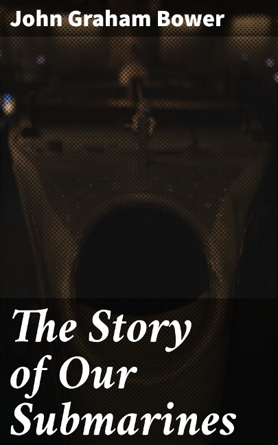 The Story of Our Submarines - John Graham Bower