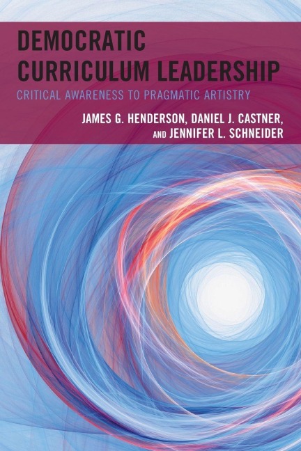 Democratic Curriculum Leadership - James G. Henderson, Daniel J. Castner, Jennifer L. Schneider