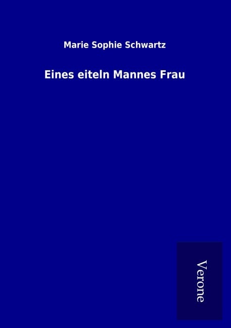Eines eiteln Mannes Frau - Marie Sophie Schwartz