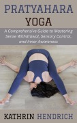 Cover-Bild zum Titel 'Pratyahara Yoga: A Comprehensive Guide to Mastering Sense Withdrawal, Sensory Control, and Inner Awareness' von 'Kathrin Hendrich'