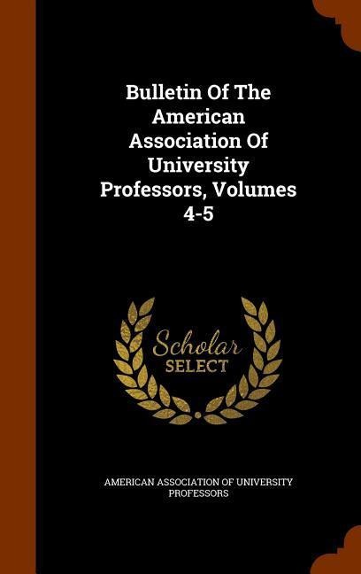 Bulletin Of The American Association Of University Professors, Volumes 4-5 - 