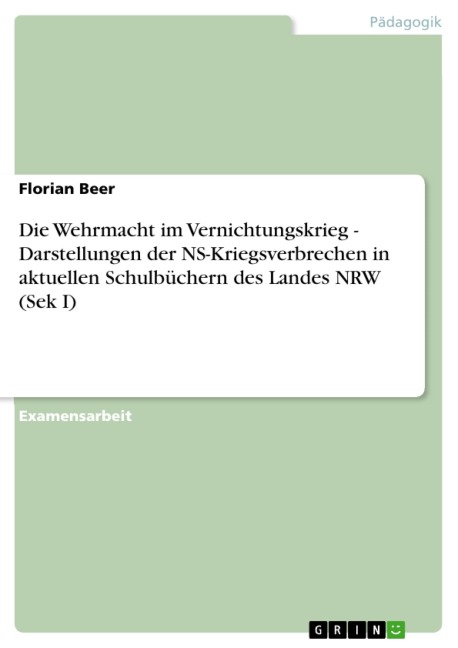 Die Wehrmacht im Vernichtungskrieg - Darstellungen der NS-Kriegsverbrechen in aktuellen Schulbüchern des Landes NRW (Sek I) - Florian Beer