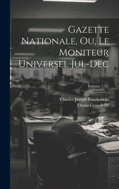 Gazette nationale, ou, Le moniteur universel Jul-Dec; Volume 1797 - Thuau-Grandville