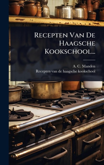 Recepten Van De Haagsche Kookschool... - A C Manden
