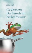 Cover-Bild zum Titel 'Co-Demenz - Der Frosch im heißen Wasser' von 'Lisa Huth'