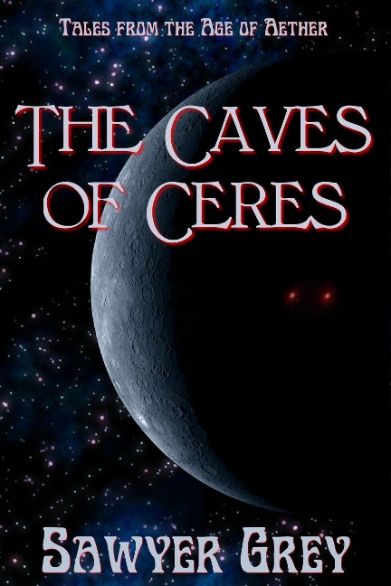 The Caves of Ceres (Tales from the Age of Aether) - Sawyer Grey