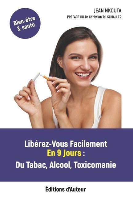 Libérez-Vous Facilement En 9 Jours: Tabac, Alcool, Toxicomanie - Jean Nkouta