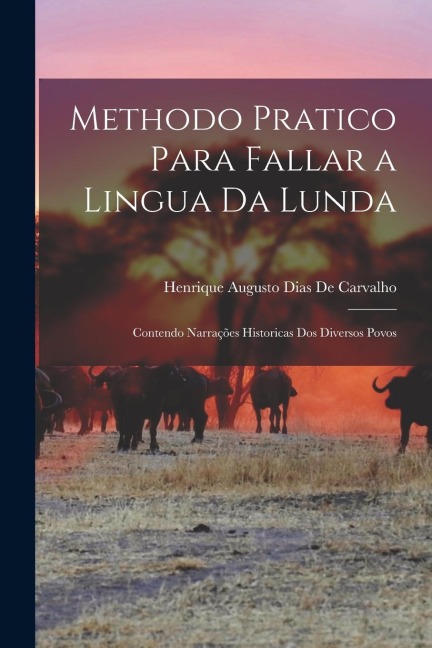 Methodo Pratico Para Fallar a Lingua Da Lunda: Contendo Narrações Historicas Dos Diversos Povos - Henrique Augusto Dias De Carvalho