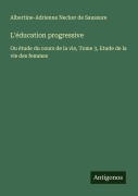 Cover-Bild zum Titel 'L'éducation progressive' von 'Albertine-Adrienne Necker De Saussure'