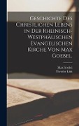 Geschichte des christlichen Lebens in der rheinisch-westphälischen evangelischen Kirche von Max Goebel. - Theodor Link, Max Goebel