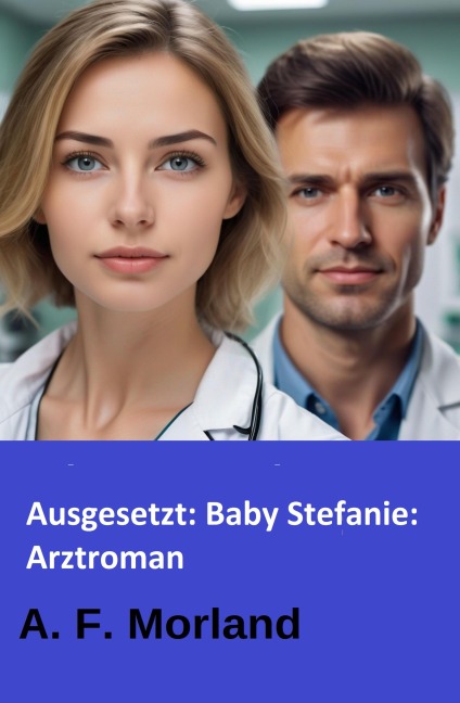 Ausgesetzt: Baby Stefanie: Arztroman - A. F. Morland