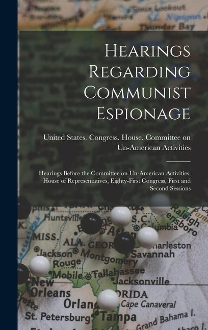 Hearings Regarding Communist Espionage: Hearings Before the Committee on Un-American Activities, House of Representatives, Eighty-first Congress, Firs - 