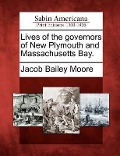 Lives of the Governors of New Plymouth and Massachusetts Bay. - Jacob Bailey Moore