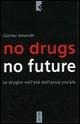 No drugs, no future. Le droghe nell'età dell'ansia sociale - Günter Amendt