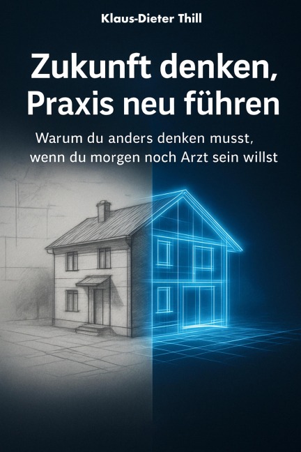 Zukunft denken, Praxis neu führen - Klaus-Dieter Thill