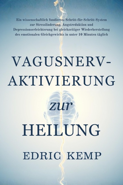 Vagusnerv-Aktivierung zur Heilung: Ein wissenschaftlich fundiertes System zur Linderung von Stress, Angst und Depression und für mehr emotionales Gleichgewicht in unter 10 Minuten täglich - Edric Kemp