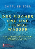 Cover-Bild zum Titel 'Der Fischer und das fremde Wasser - Eine Liebeserklärung an die Federkraft der Rute und unseren Planeten' von 'Gottlieb Eder'