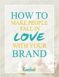 How to Make People Fall In Love with Your Brand - Caroline Doughty