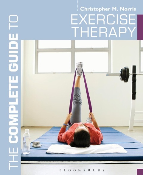 The Complete Guide to Exercise Therapy - Christopher M. Norris
