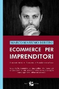 Ecommerce per Imprenditori: La guida fondamentale per imprenditori che hanno già un'azienda milionaria nel mercato fisico e vogliono capire come e - Marco Massimo Bertini