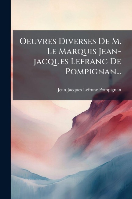 Oeuvres Diverses De M. Le Marquis Jean-jacques Lefranc De Pompignan... - Jean-Jacques Lefranc Pompignan