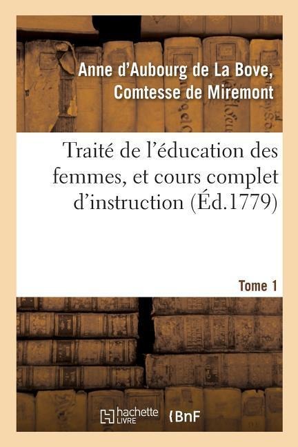 Traité de l'Éducation Des Femmes, Et Cours Complet d'Instruction. Tome 1 - Miremont