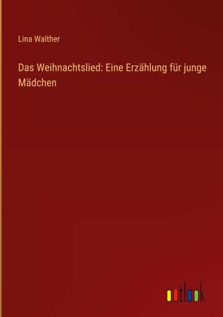 Das Weihnachtslied: Eine Erzählung für junge Mädchen - Lina Walther