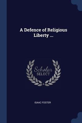 A Defence of Religious Liberty ... - Isaac Foster