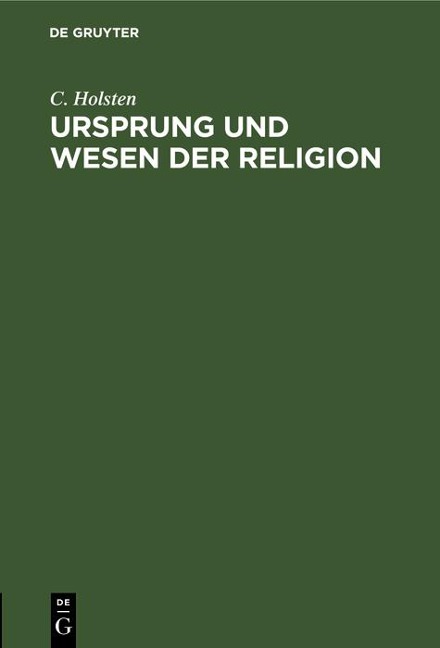 Ursprung und Wesen der Religion - C. Holsten