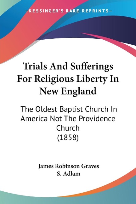 Trials And Sufferings For Religious Liberty In New England - S. Adlam